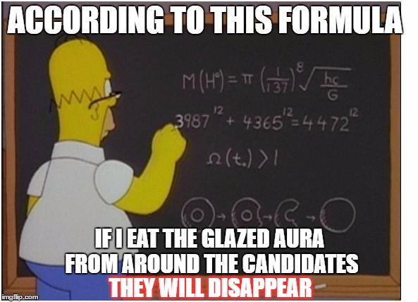 Homer math | ACCORDING TO THIS FORMULA; IF I EAT THE GLAZED AURA FROM AROUND THE CANDIDATES; THEY WILL DISAPPEAR | image tagged in homer math,memes,funny memes,election 2016,2016 presidential candidates | made w/ Imgflip meme maker