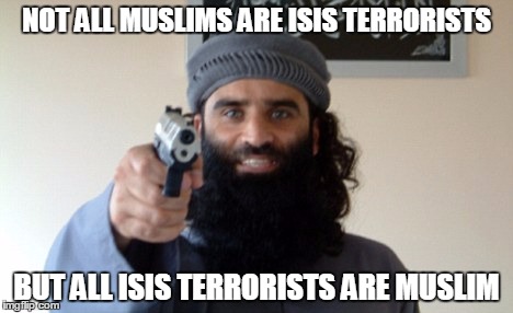 Islam Terrorist | NOT ALL MUSLIMS ARE ISIS TERRORISTS BUT ALL ISIS TERRORISTS ARE MUSLIM | image tagged in islam terrorist,meme | made w/ Imgflip meme maker