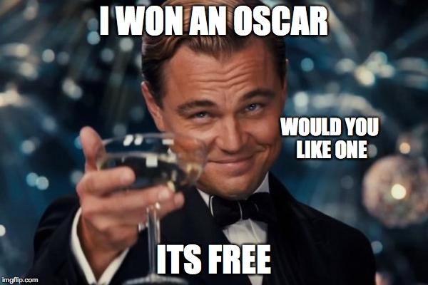 Leonardo Dicaprio Cheers | I WON AN OSCAR; WOULD YOU LIKE ONE; ITS FREE | image tagged in memes,leonardo dicaprio cheers | made w/ Imgflip meme maker