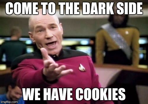 Picard Wtf | COME TO THE DARK SIDE; WE HAVE COOKIES | image tagged in memes,picard wtf | made w/ Imgflip meme maker