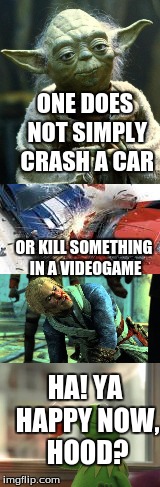 Killing and crashing stuff and not happy | ONE DOES NOT SIMPLY  CRASH A CAR; OR KILL SOMETHING IN A VIDEOGAME; HA! YA HAPPY NOW, HOOD? | image tagged in crash,kill,assasin,lipton frog | made w/ Imgflip meme maker