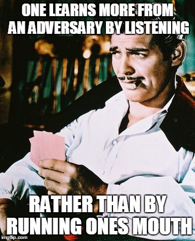 Actual advice Rhett Butler | ONE LEARNS MORE FROM AN ADVERSARY BY LISTENING; RATHER THAN BY RUNNING ONES MOUTH | image tagged in rhett butler,memes | made w/ Imgflip meme maker