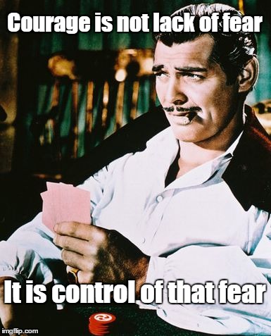 Actual advice Rhett Butler | Courage is not lack of fear; It is control of that fear | image tagged in rhett butler,memes | made w/ Imgflip meme maker