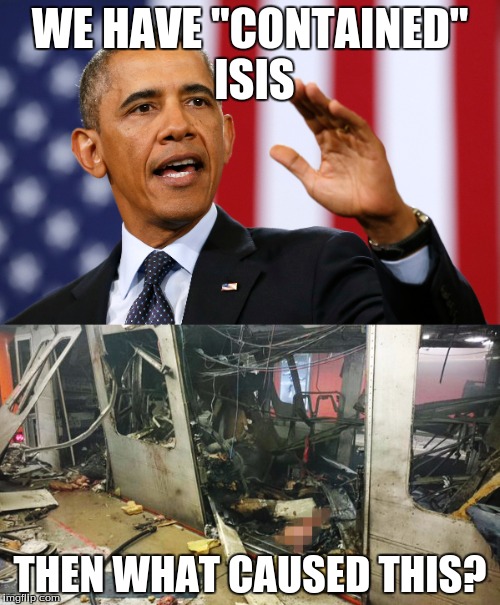 Contained ISIS? | WE HAVE "CONTAINED" ISIS; THEN WHAT CAUSED THIS? | image tagged in brussels,terrorism,pissed off obama | made w/ Imgflip meme maker