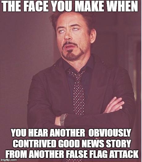 Face You Make Robert Downey Jr Meme | THE FACE YOU MAKE WHEN; YOU HEAR ANOTHER  OBVIOUSLY CONTRIVED GOOD NEWS STORY FROM ANOTHER FALSE FLAG ATTACK | image tagged in memes,face you make robert downey jr | made w/ Imgflip meme maker