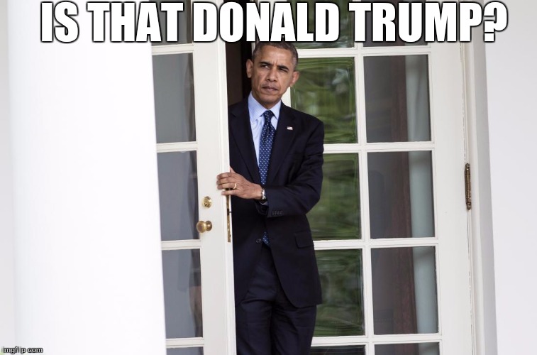 Obama at Trump | IS THAT DONALD TRUMP? | image tagged in pissed off obama,liberals,republicans,donald trump,conservatives | made w/ Imgflip meme maker