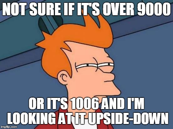Futurama Fry | NOT SURE IF IT'S OVER 9000; OR IT'S 1006 AND I'M LOOKING AT IT UPSIDE-DOWN | image tagged in memes,futurama fry | made w/ Imgflip meme maker