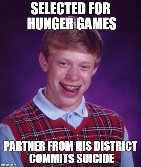 Bad Luck Brian Meme | SELECTED FOR HUNGER GAMES PARTNER FROM HIS DISTRICT COMMITS SUICIDE | image tagged in memes,bad luck brian | made w/ Imgflip meme maker