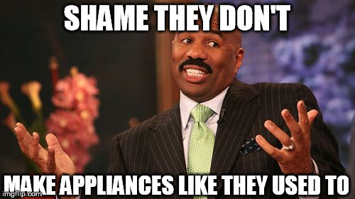 Steve Harvey Meme | SHAME THEY DON'T MAKE APPLIANCES LIKE THEY USED TO | image tagged in memes,steve harvey | made w/ Imgflip meme maker