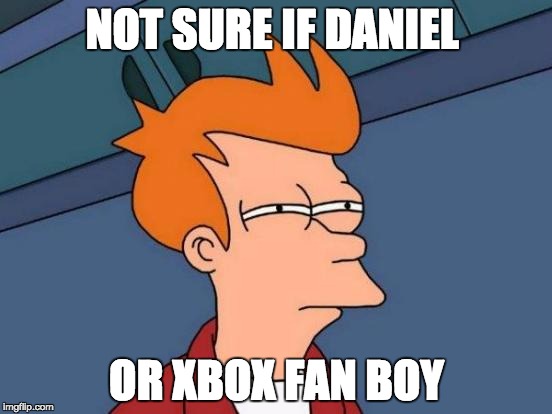 Futurama Fry | NOT SURE IF DANIEL; OR XBOX FAN BOY | image tagged in memes,futurama fry | made w/ Imgflip meme maker