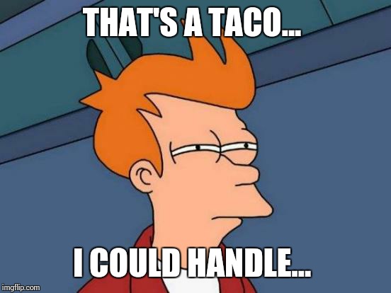 Futurama Fry Meme | THAT'S A TACO... I COULD HANDLE... | image tagged in memes,futurama fry | made w/ Imgflip meme maker