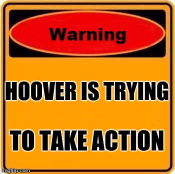 Warning Sign Meme | HOOVER IS TRYING; TO TAKE ACTION | image tagged in memes,warning sign | made w/ Imgflip meme maker