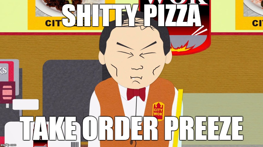 SHITTY PIZZA TAKE ORDER PREEZE | image tagged in south park,meme | made w/ Imgflip meme maker