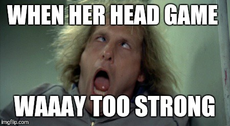 Scary Harry Meme | WHEN HER HEAD GAME; WAAAY TOO STRONG | image tagged in memes,scary harry | made w/ Imgflip meme maker