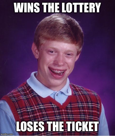 He just never gets a break | WINS THE LOTTERY; LOSES THE TICKET | image tagged in memes,bad luck brian,lottery,tickets,lottery tickets | made w/ Imgflip meme maker