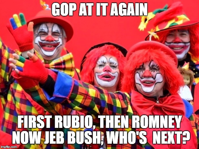 Serious clowns | GOP AT IT AGAIN; FIRST RUBIO, THEN ROMNEY NOW JEB BUSH, WHO'S  NEXT? | image tagged in serious clowns | made w/ Imgflip meme maker