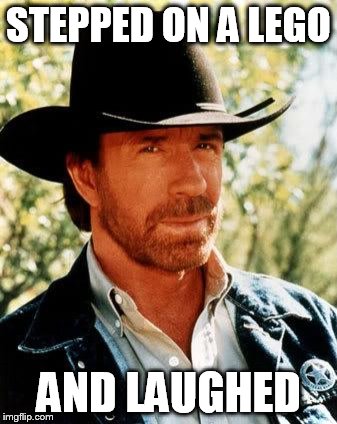 Chuck Norris Meme | STEPPED ON A LEGO; AND LAUGHED | image tagged in chuck norris | made w/ Imgflip meme maker