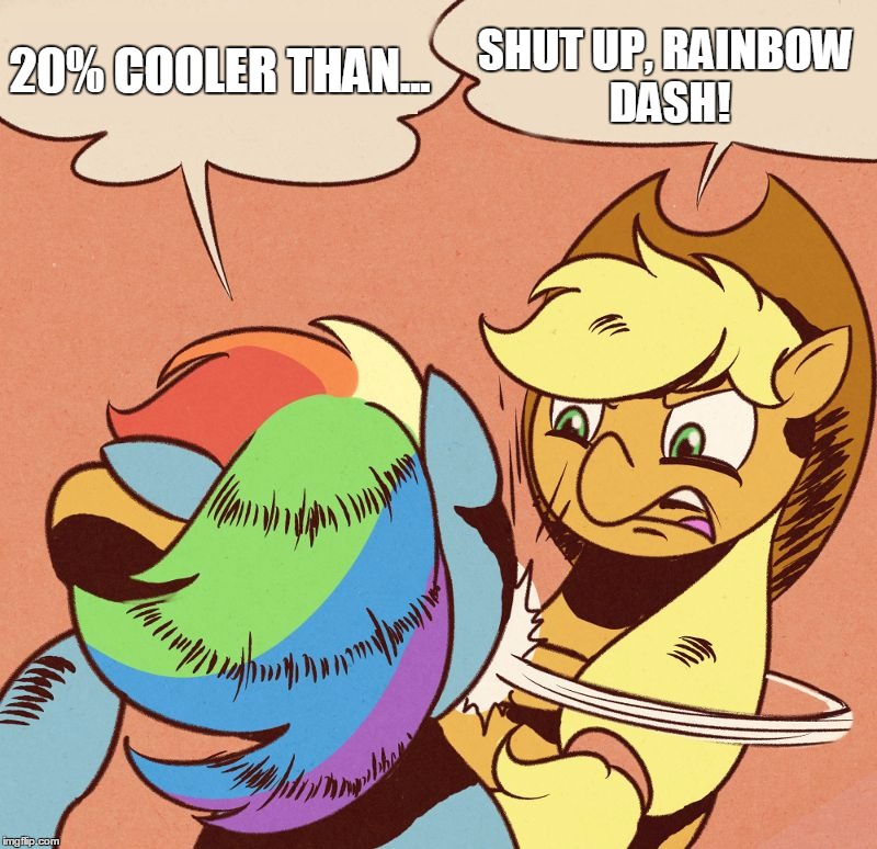 Applejack Slapping Rainbow Dash | SHUT UP, RAINBOW DASH! 20% COOLER THAN... | image tagged in applejack slapping rainbow dash | made w/ Imgflip meme maker