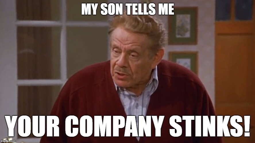 Frank Costanza on Kruger | MY SON TELLS ME; YOUR COMPANY STINKS! | image tagged in frank costanza,seinfeld | made w/ Imgflip meme maker
