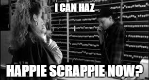 Clerks | I CAN HAZ; HAPPIE SCRAPPIE NOW? | image tagged in clerks | made w/ Imgflip meme maker