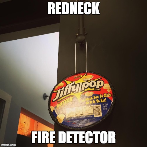 redneck fire detector | REDNECK; FIRE DETECTOR | image tagged in redneck,joke | made w/ Imgflip meme maker