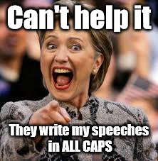 hillary clinton | Can't help it; They write my speeches in ALL CAPS | image tagged in hillary clinton | made w/ Imgflip meme maker