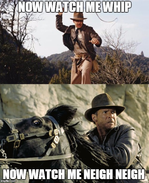 A repost of chocolatefactory's meme in honor of the announcement that Indiana Jones V is in the works :D |  NOW WATCH ME WHIP; NOW WATCH ME NEIGH NEIGH | image tagged in indiana jones,memes,whip nae nae,indy v,chocolatefactory | made w/ Imgflip meme maker