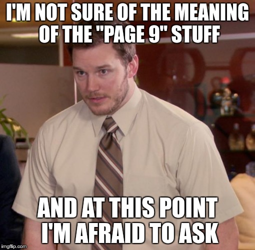 I'M NOT SURE OF THE MEANING OF THE "PAGE 9" STUFF AND AT THIS POINT I'M AFRAID TO ASK | made w/ Imgflip meme maker