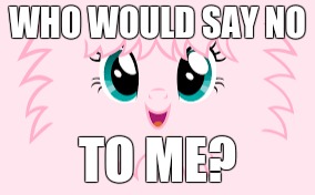 this is fluffle puff | WHO WOULD SAY NO; TO ME? | image tagged in mlp,fluffle puff | made w/ Imgflip meme maker
