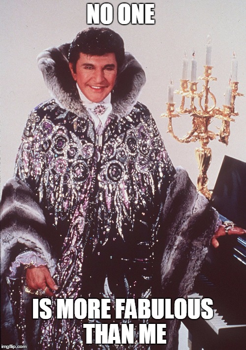 Liberace | NO ONE IS MORE FABULOUS THAN ME | image tagged in liberace,meme | made w/ Imgflip meme maker