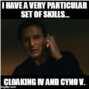 Liam Neeson Taken | I HAVE A VERY PARTICULAR SET OF SKILLS... CLOAKING IV AND CYNO V. | image tagged in liam neeson taken | made w/ Imgflip meme maker