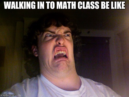 Oh No Meme | WALKING IN TO MATH CLASS BE LIKE | image tagged in memes,oh no | made w/ Imgflip meme maker