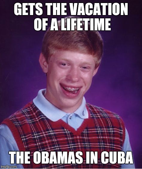 Bad Luck Brian Meme | GETS THE VACATION OF A LIFETIME; THE OBAMAS IN CUBA | image tagged in memes,bad luck brian | made w/ Imgflip meme maker