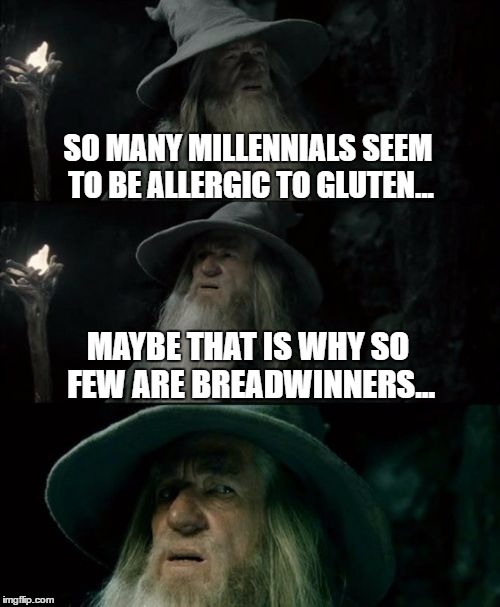 Kids Nowadays | SO MANY MILLENNIALS SEEM TO BE ALLERGIC TO GLUTEN... MAYBE THAT IS WHY SO FEW ARE BREADWINNERS... | image tagged in memes,confused gandalf,funny,puns,millennial,spoiled brat | made w/ Imgflip meme maker