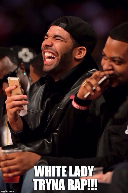 Drake Laugh | WHITE LADY TRYNA RAP!!! | image tagged in drake laugh | made w/ Imgflip meme maker