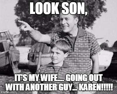 Look Son Meme | LOOK SON, IT'S MY WIFE.... GOING OUT WITH ANOTHER GUY... KAREN!!!!! | image tagged in memes,look son | made w/ Imgflip meme maker