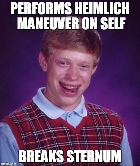 Bad Luck Brian Meme | PERFORMS HEIMLICH MANEUVER ON SELF BREAKS STERNUM | image tagged in memes,bad luck brian | made w/ Imgflip meme maker