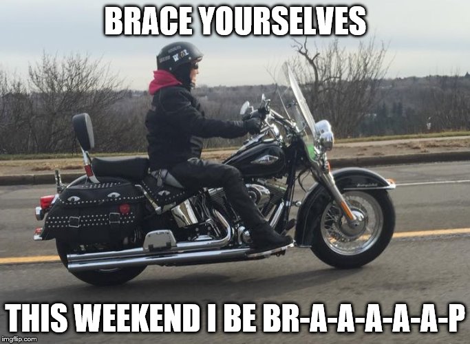 BRACE YOURSELVES; THIS WEEKEND I BE BR-A-A-A-A-A-P | image tagged in braaap | made w/ Imgflip meme maker