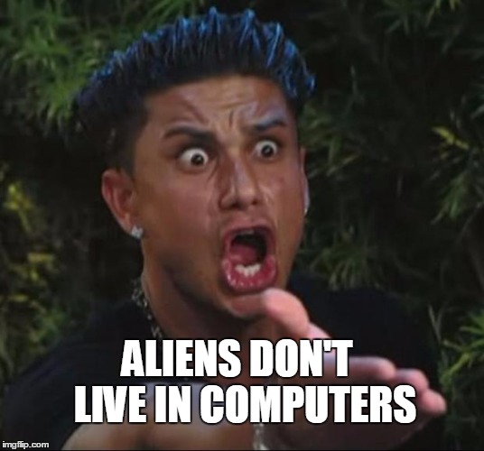 ALIENS DON'T  LIVE IN COMPUTERS | made w/ Imgflip meme maker