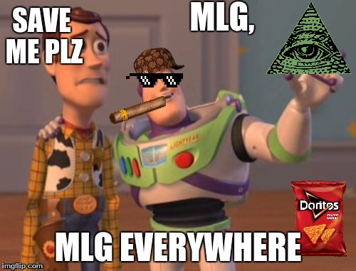 X, X Everywhere | MLG, SAVE ME PLZ; MLG EVERYWHERE | image tagged in memes,x x everywhere,scumbag | made w/ Imgflip meme maker