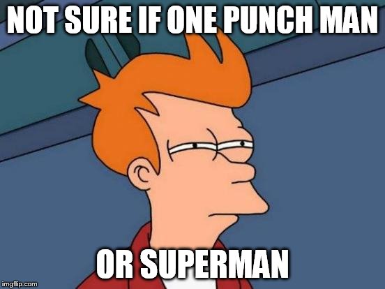 Futurama Fry Meme | NOT SURE IF ONE PUNCH MAN OR SUPERMAN | image tagged in memes,futurama fry | made w/ Imgflip meme maker