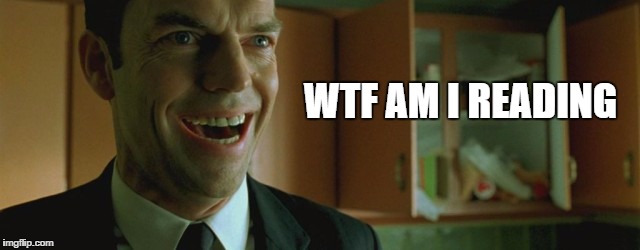 Agent Smith Laughing | WTF AM I READING | image tagged in agent smith laughing | made w/ Imgflip meme maker