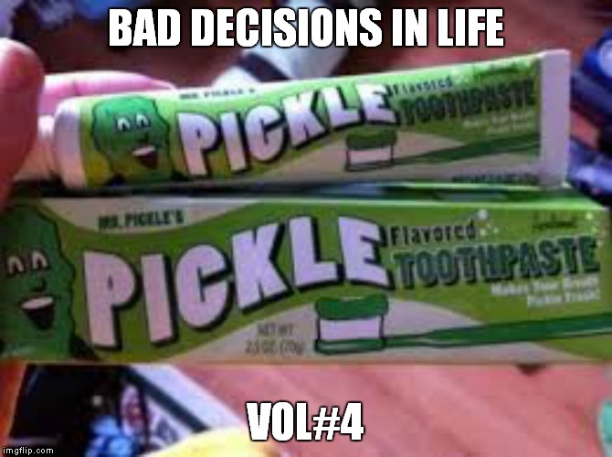 The cure to all bad breath.... isn't this... | BAD DECISIONS IN LIFE; VOL#4 | image tagged in hide the pickle harold,pickle,toothpaste | made w/ Imgflip meme maker
