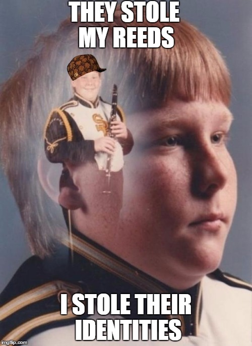 PTSD Clarinet Boy | THEY STOLE MY REEDS; I STOLE THEIR IDENTITIES | image tagged in memes,ptsd clarinet boy,scumbag | made w/ Imgflip meme maker