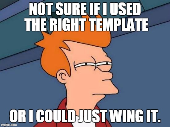 Futurama Fry Meme | NOT SURE IF I USED THE RIGHT TEMPLATE OR I COULD JUST WING IT. | image tagged in memes,futurama fry | made w/ Imgflip meme maker