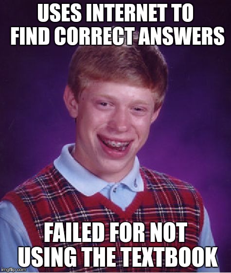 Bad Luck Brian Meme | USES INTERNET TO FIND CORRECT ANSWERS FAILED FOR NOT USING THE TEXTBOOK | image tagged in memes,bad luck brian | made w/ Imgflip meme maker