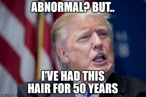 ABNORMAL? BUT.. I'VE HAD THIS HAIR FOR 50 YEARS | made w/ Imgflip meme maker