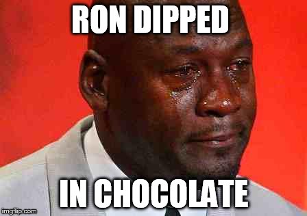 crying michael jordan | RON DIPPED; IN CHOCOLATE | image tagged in crying michael jordan | made w/ Imgflip meme maker