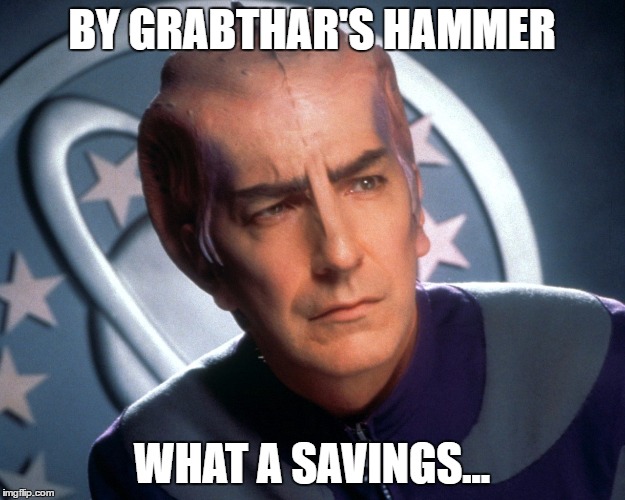 Galaxy Quest | BY GRABTHAR'S HAMMER; WHAT A SAVINGS... | image tagged in galaxy quest | made w/ Imgflip meme maker