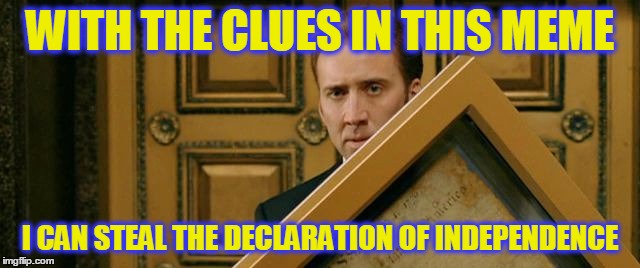 WITH THE CLUES IN THIS MEME I CAN STEAL THE DECLARATION OF INDEPENDENCE | made w/ Imgflip meme maker